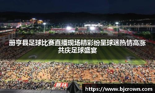 册亨县足球比赛直播现场精彩纷呈球迷热情高涨共庆足球盛宴