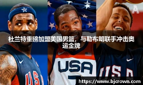 杜兰特重磅加盟美国男篮，与勒布朗联手冲击奥运金牌