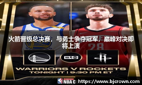 火箭晋级总决赛，与勇士争夺冠军，巅峰对决即将上演